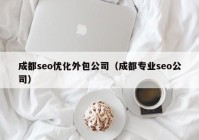 成都seo優(yōu)化外包公司（成都專業(yè)seo公司）