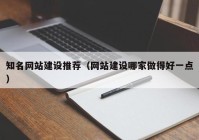 知名網(wǎng)站建設(shè)推薦（網(wǎng)站建設(shè)哪家做得好一點(diǎn)）