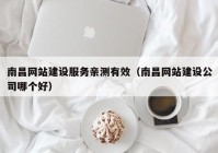 南昌網(wǎng)站建設(shè)服務(wù)親測(cè)有效（南昌網(wǎng)站建設(shè)公司哪個(gè)好）