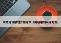 網(wǎng)站建設(shè)策劃方案論文（網(wǎng)站策劃設(shè)計(jì)方案）