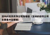 深圳的軟件開(kāi)發(fā)公司有哪些（深圳的軟件公司主要集中在哪里）