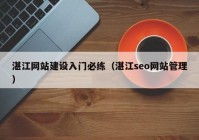 湛江網(wǎng)站建設(shè)入門必練（湛江seo網(wǎng)站管理）