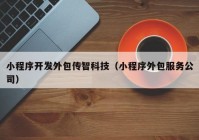 小程序開發(fā)外包傳智科技（小程序外包服務(wù)公司）