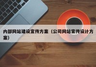 內(nèi)部網(wǎng)站建設(shè)宣傳方案（公司網(wǎng)站宣傳設(shè)計(jì)方案）