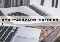 自學軟件開發(fā)能找到工作嗎（想自學軟件開發(fā)）