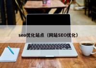 seo優(yōu)化站點（網(wǎng)站SEO優(yōu)化）