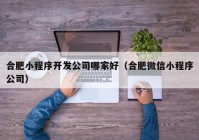 合肥小程序開發(fā)公司哪家好（合肥微信小程序公司）