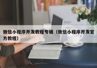 微信小程序開發(fā)教程專輯（微信小程序開發(fā)官方教程）