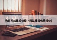 教育網(wǎng)站建設(shè)價格（網(wǎng)站建設(shè)收費報價）