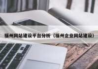 福州網(wǎng)站建設(shè)平臺分析（福州企業(yè)網(wǎng)站建設(shè)）