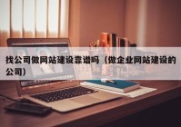 找公司做網(wǎng)站建設(shè)靠譜嗎（做企業(yè)網(wǎng)站建設(shè)的公司）