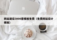 網(wǎng)站建設(shè)3000套模板免費(fèi)（免費(fèi)網(wǎng)站設(shè)計(jì)模板）