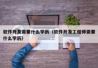 軟件開發(fā)需要什么學歷（軟件開發(fā)工程師需要什么學歷）