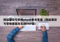 網(wǎng)站建設(shè)與管理php試卷及答案（網(wǎng)站建設(shè)與管理基礎(chǔ)及實(shí)訓(xùn)PHP版）