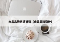 南昌品牌網(wǎng)站建設(shè)（南昌品牌設(shè)計）