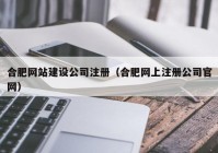 合肥網(wǎng)站建設(shè)公司注冊(cè)（合肥網(wǎng)上注冊(cè)公司官網(wǎng)）