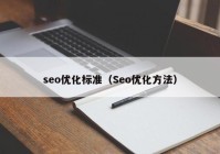 seo優(yōu)化標準（Seo優(yōu)化方法）